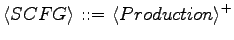 $\displaystyle \langle{SCFG}\rangle \textrm{ ::= } \langle{Production}\rangle ^+$